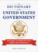 The Dictionary of the United States Government : 350 Terms and Phrases That Define Our Democracy-9781507226483