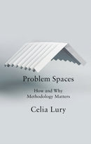 Problem Spaces : How and Why Methodology Matters-9781509507948