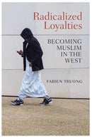 Radicalized Loyalties : Becoming Muslim in the West-9781509519354