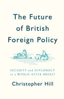 The Future of British Foreign Policy Security and Diplomacy in a World after Brexit
