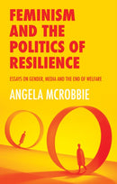 Feminism and the Politics of Resilience : Essays on Gender, Media and the End of Welfare-9781509525072