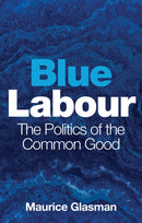 Blue Labour : The Politics of the Common Good-9781509528875