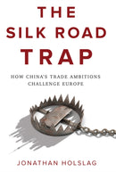 The Silk Road Trap : How China's Trade Ambitions Challenge Europe-9781509534692
