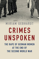 Crimes Unspoken : The Rape of German Women at the End of the Second World War-9781509541669