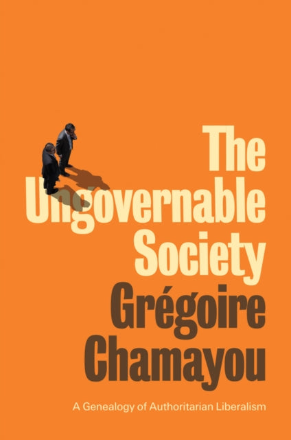 The Ungovernable Society : A Genealogy of Authoritarian Liberalism-9781509542017
