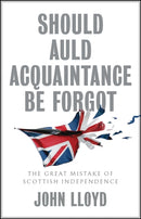 Should Auld Acquaintance Be Forgot : The Great Mistake of Scottish Independence-9781509542666