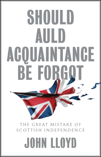 Should Auld Acquaintance Be Forgot : The Great Mistake of Scottish Independence-9781509542666