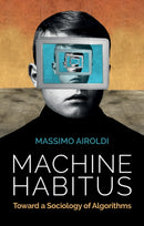 Machine Habitus : Toward a Sociology of Algorithms-9781509543281