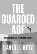 The Guarded Age : Fortification in the Twenty-First Century-9781509544059