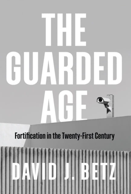 The Guarded Age : Fortification in the Twenty-First Century-9781509544059