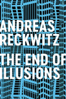 The End of Illusions : Politics, Economy, and Culture in Late Modernity-9781509545704
