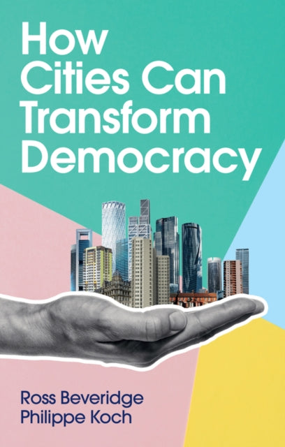 How Cities Can Transform Democracy-9781509545995