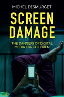Screen Damage : The Dangers of Digital Media for Children-9781509546404