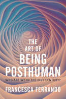 The Art of Being Posthuman : Who Are We in the 21st Century?-9781509548965
