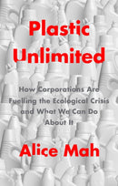 Plastic Unlimited : How Corporations Are Fuelling the Ecological Crisis and What We Can Do About It-9781509549467