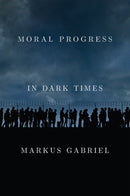 Moral Progress in Dark Times : Universal Values for the 21st Century-9781509549481