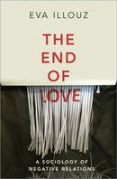 The End of Love : A Sociology of Negative Relations-9781509550258