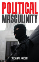 Political Masculinity : How Incels, Fundamentalists and Authoritarians Mobilise for Patriarchy-9781509550814