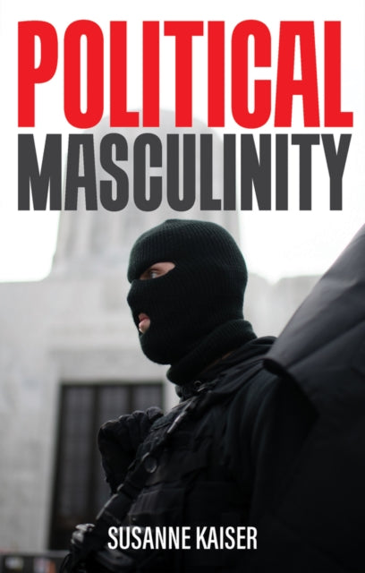 Political Masculinity : How Incels, Fundamentalists and Authoritarians Mobilise for Patriarchy-9781509550814