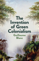 The Invention of Green Colonialism-9781509550890