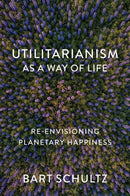 Utilitarianism as a Way of Life : Re-envisioning Planetary Happiness-9781509552276