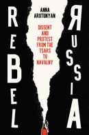 Rebel Russia : Dissent and Protest from the Tsars to Navalny-9781509552290