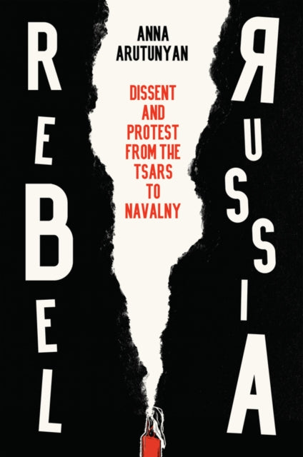 Rebel Russia : Dissent and Protest from the Tsars to Navalny-9781509552290