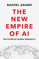 The New Empire of AI: The Future of Global Inequal ity