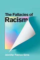 The Fallacies of Racism : Understanding How Common Perceptions Uphold White Supremacy-9781509553488