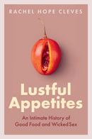 Lustful Appetites : An Intimate History of Good Food and Wicked Sex-9781509553631