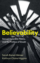 Believability : Sexual Violence, Media, and the Politics of Doubt-9781509553822