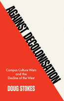 Against Decolonisation : Campus Culture Wars and the Decline of the West-9781509554232