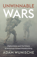 Unwinnable Wars : Afghanistan and the Future of American Armed Statebuilding-9781509554850