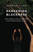 Darkening Blackness – Race, Gender, Class, and Pessimism in 21st–Century Black Thought