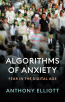 Algorithms of Anxiety – Fear in the Digital Age