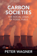 Carbon Societies : The Social Logic of Fossil Fuels-9781509557097