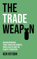 The Trade Weapon : How Weaponizing Trade Threatens Growth, Public Health and the Climate Transition-9781509557561