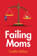 Failing Moms : Social Condemnation and Criminalization of Mothers-9781509557738