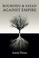 Bourdieu and Sayad Against Empire : Forging Sociology in Anticolonial Struggle-9781509557868