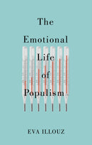 The Emotional Life of Populism : How Fear, Disgust, Resentment, and Love Undermine Democracy-9781509558193