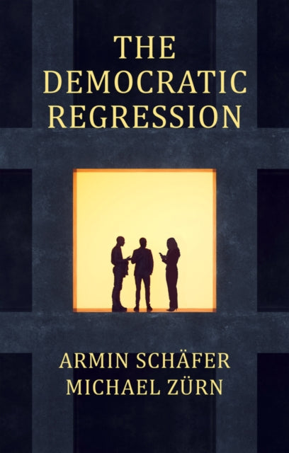The Democratic Regression : The Political Causes of Authoritarian Populism-9781509558773
