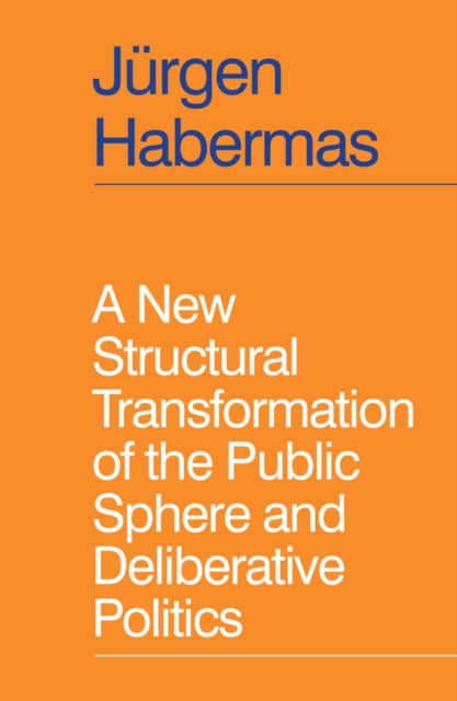 A New Structural Transformation of the Public Sphere and Deliberative Politics-9781509558940