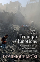 The Triumph of Emotions : Geopolitics in an Age of Resentment, Anger and Fear-9781509559763