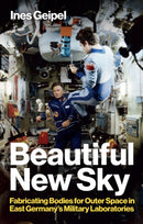 Beautiful New Sky – Fabricating Bodies for Outer Space in East Germany’s Military Laboratories