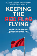 Keeping the Red Flag Flying : The Labour Party in Opposition since 1922-9781509560967