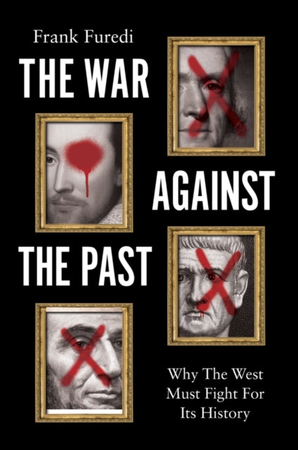 The War Against the Past : Why The West Must Fight For Its History-9781509561254