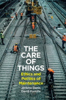 The Care of Things: Ethics and Politics of Mainten ance