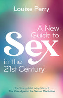 A New Guide to Sex in the 21st Century : The Young Adult Adaptation of 'The Case Against the Sexual Revolution'-9781509562817