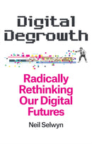 Digital Degrowth : Radically Rethinking our Digital Futures-9781509563272