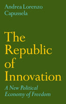 The Republic of Innovation: A New Political Econom y of Freedom